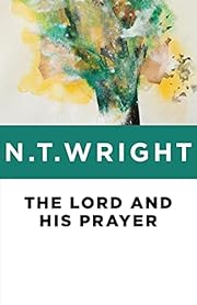 The Lord and His Prayer by N. T. Wright