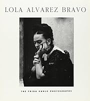 Lola Alvarez Bravo: The Frida Kahlo…