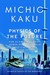 Physics of the Future How Science Will Shape Human Destiny and Our Daily Lives by the Year 2100 by Michio Kaku