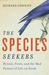 The Species Seekers Heroes, Fools, and the Mad Pursuit of Life on Earth by Richard Conniff