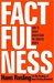 Factfulness Ten Reasons We're Wrong About the World – and Why Things Are Better Than You Think by Hans Rosling