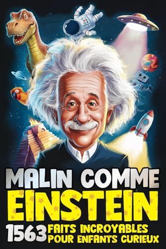 MALIN COMME EINSTEIN ! 1563 Faits Incroyables pour Enfants Curieux: Un mélange d’histoire, de sciences, d’animaux et de surpr