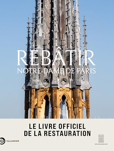 Rebâtir Notre-Dame de Paris: Le livre officiel de la restauration