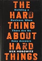 The Hard Thing About Hard Things: Building a Business When There Are No Easy Answers