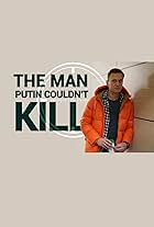 The Man Putin Couldn't Kill