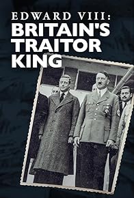 Primary photo for Edward VIII: Britain's Traitor King