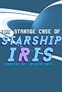 The Strange Case of Starship Iris (2017)