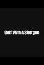 Golf with a Shotgun (2010)