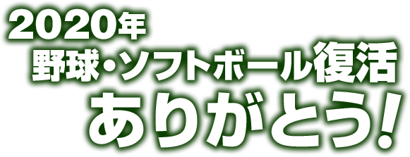 2020年 野球・ソフトボール復活ありがとう！