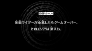 Episode 7 "When all Kamen Riders are defeated, it is Game Over. The area will then vanish." (仮面ライダーか全減たらゲームオーバー。そのエリアは消える。, Kamen Raidā ka zen gentara gēmuōbā. Sono eria wa kieru.)