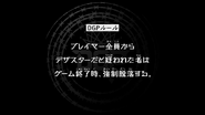 Episode 18 "Players can vote on whom they suspect is the Dezastar. At the end of the round, the player who receives the most votes will be retired." (プレイヤー全員からデザスターだと疑われたものはゲーム終了時、強制脱落する。, Pureiyā zen'in kara dezasutāda to utagawa reta mono wa gēmu shūryō-ji, kyōsei datsuraku suru.)