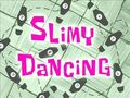 Slimy Dancing