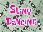 Slimy Dancing