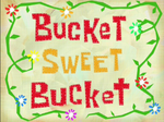 Bucket Sweet Bucket