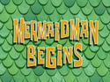 Mermaid Man Begins