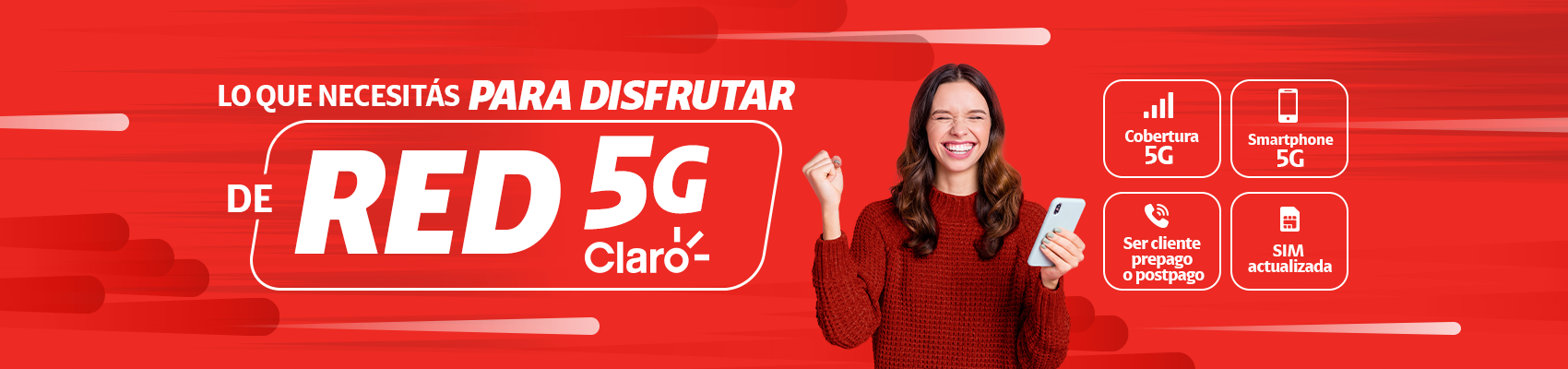 Tenemos todo lo que necesitás para disfrutar con la Red 5G de Claro